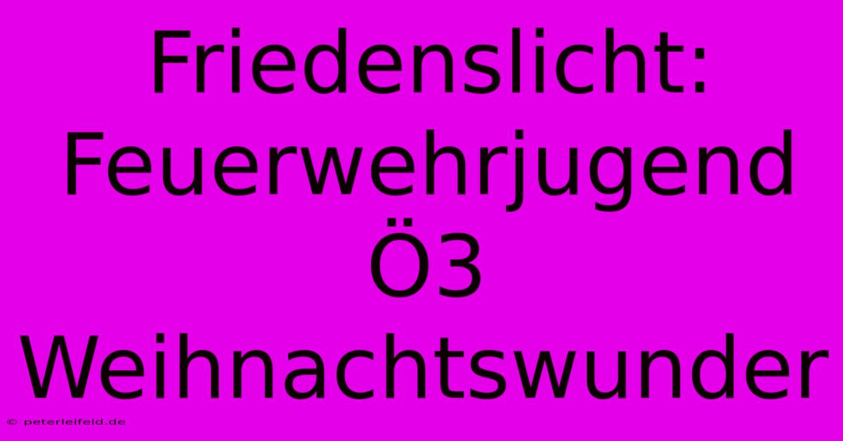 Friedenslicht: Feuerwehrjugend Ö3 Weihnachtswunder