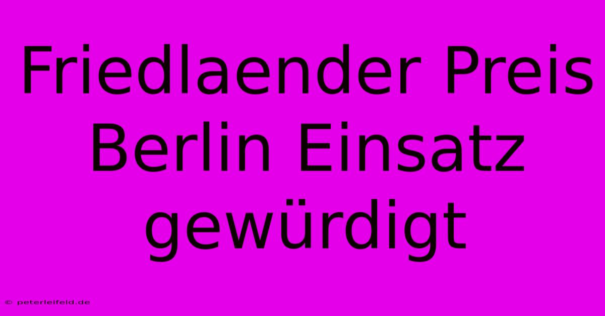 Friedlaender Preis Berlin Einsatz Gewürdigt