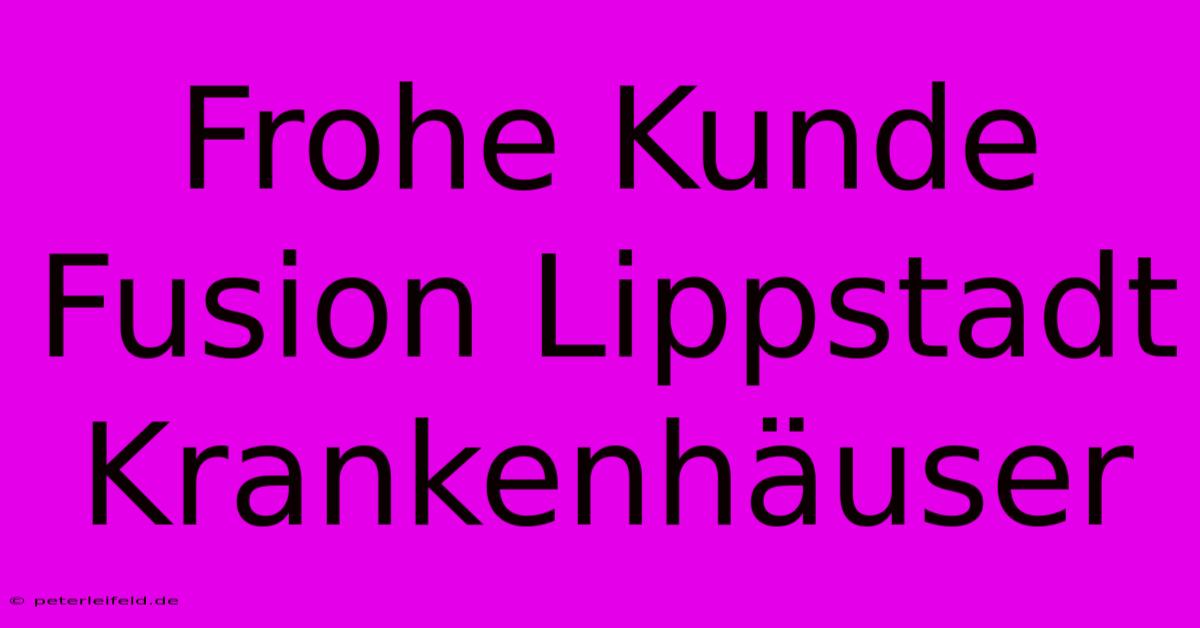 Frohe Kunde Fusion Lippstadt Krankenhäuser