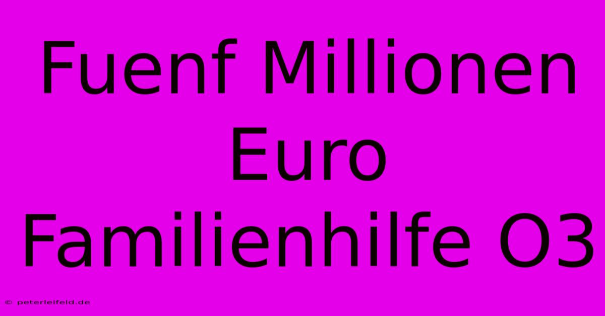 Fuenf Millionen Euro Familienhilfe O3