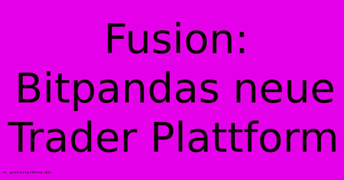 Fusion: Bitpandas Neue Trader Plattform