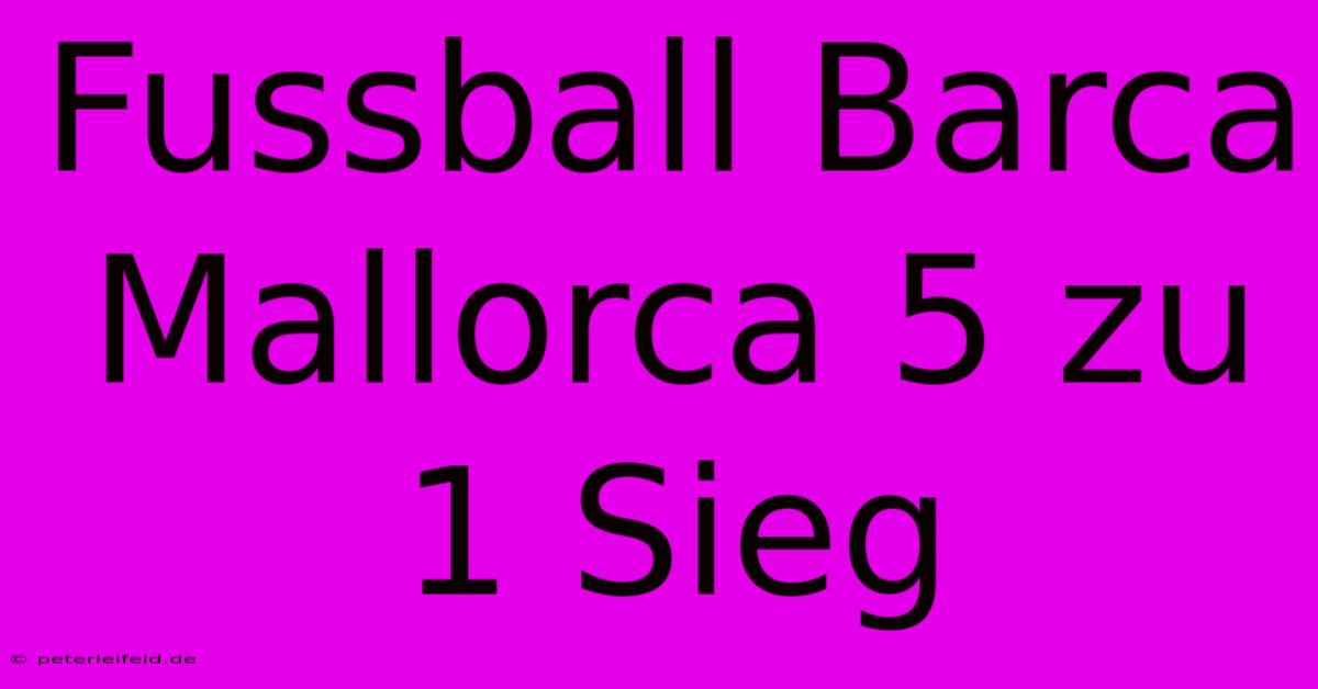 Fussball Barca Mallorca 5 Zu 1 Sieg