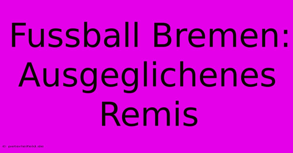 Fussball Bremen: Ausgeglichenes Remis