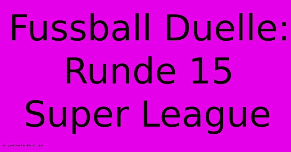 Fussball Duelle: Runde 15 Super League