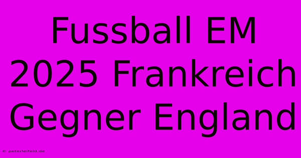 Fussball EM 2025 Frankreich Gegner England