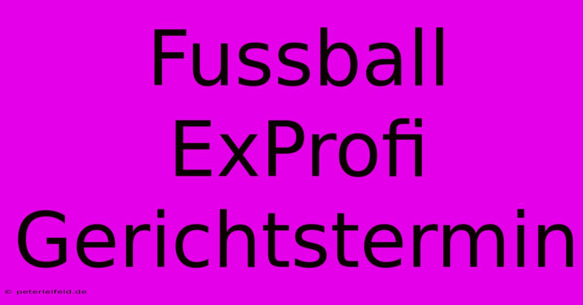 Fussball ExProfi Gerichtstermin