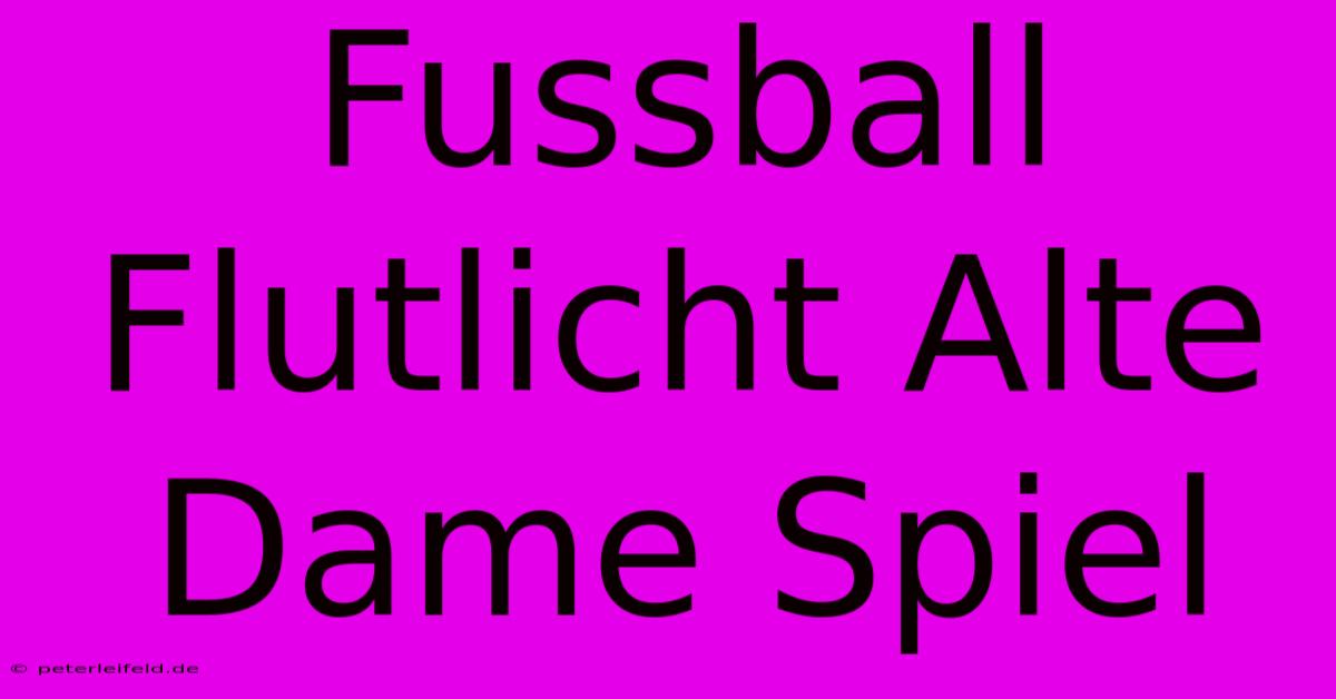 Fussball Flutlicht Alte Dame Spiel