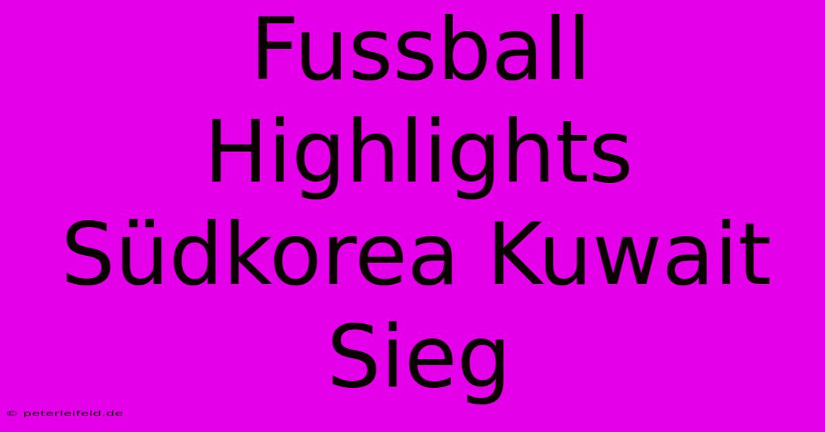 Fussball Highlights Südkorea Kuwait Sieg