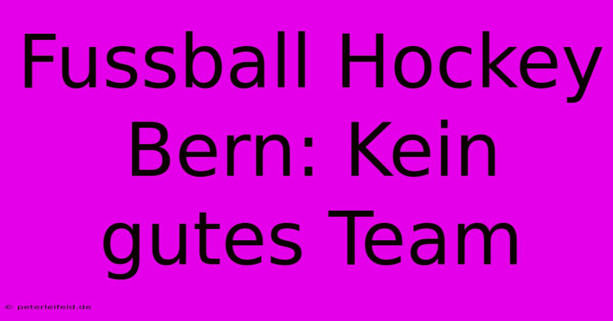 Fussball Hockey Bern: Kein Gutes Team