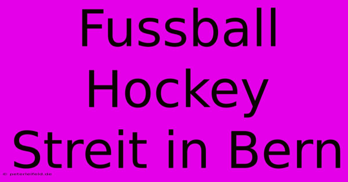 Fussball Hockey Streit In Bern