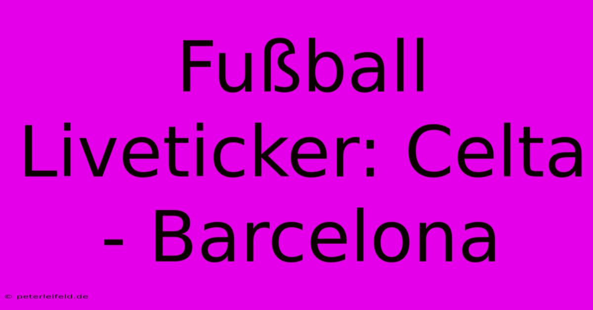 Fußball Liveticker: Celta - Barcelona