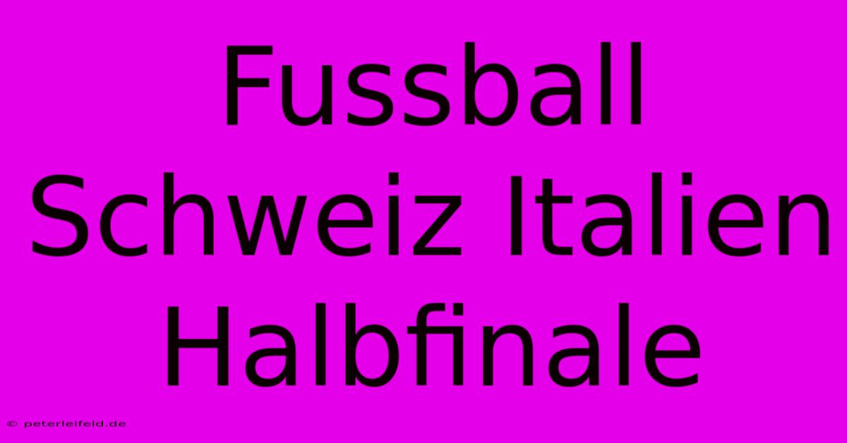 Fussball Schweiz Italien Halbfinale