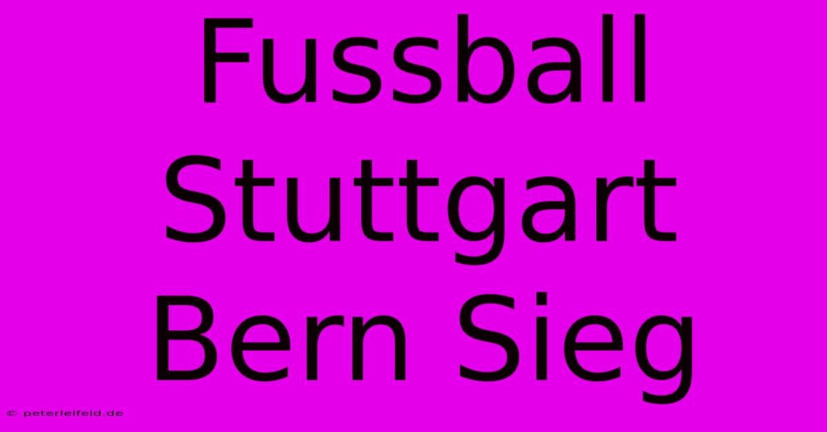 Fussball Stuttgart Bern Sieg