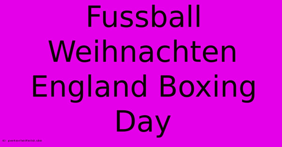 Fussball Weihnachten England Boxing Day