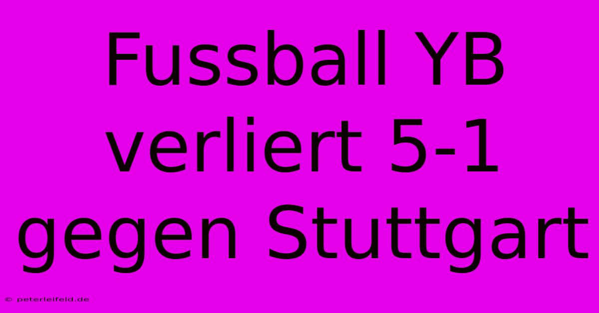 Fussball YB Verliert 5-1 Gegen Stuttgart