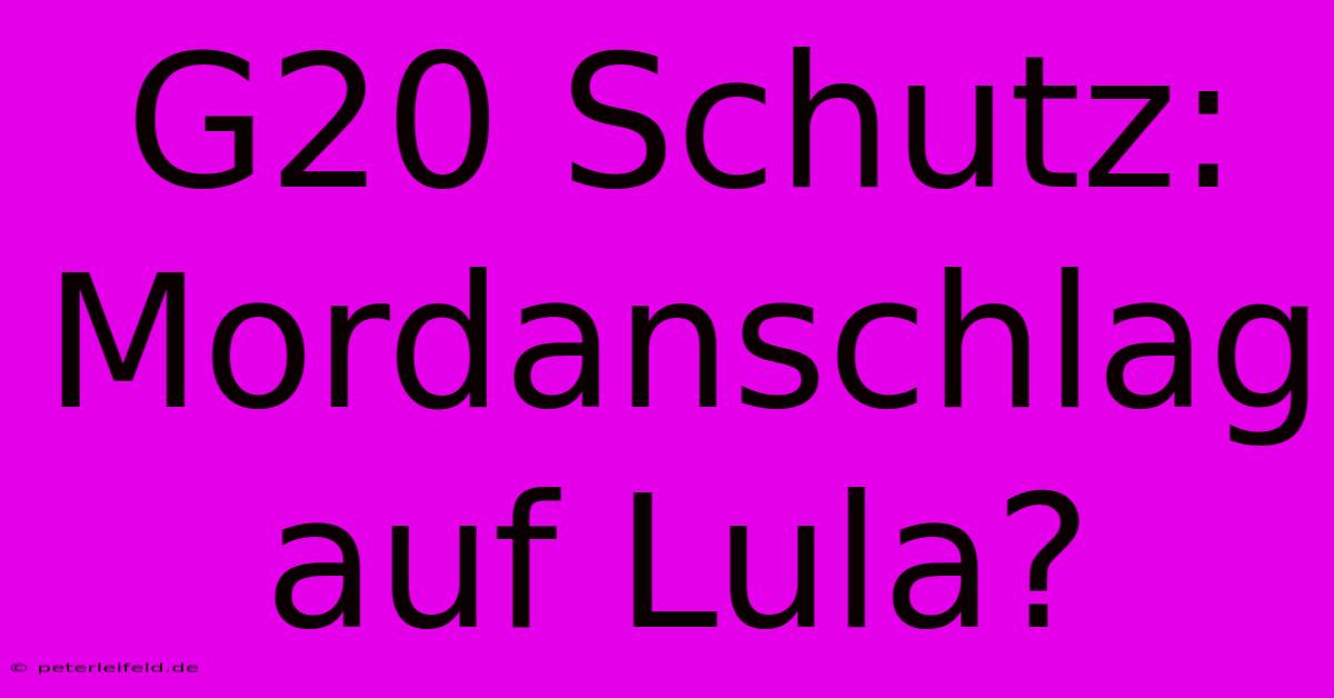 G20 Schutz: Mordanschlag Auf Lula?