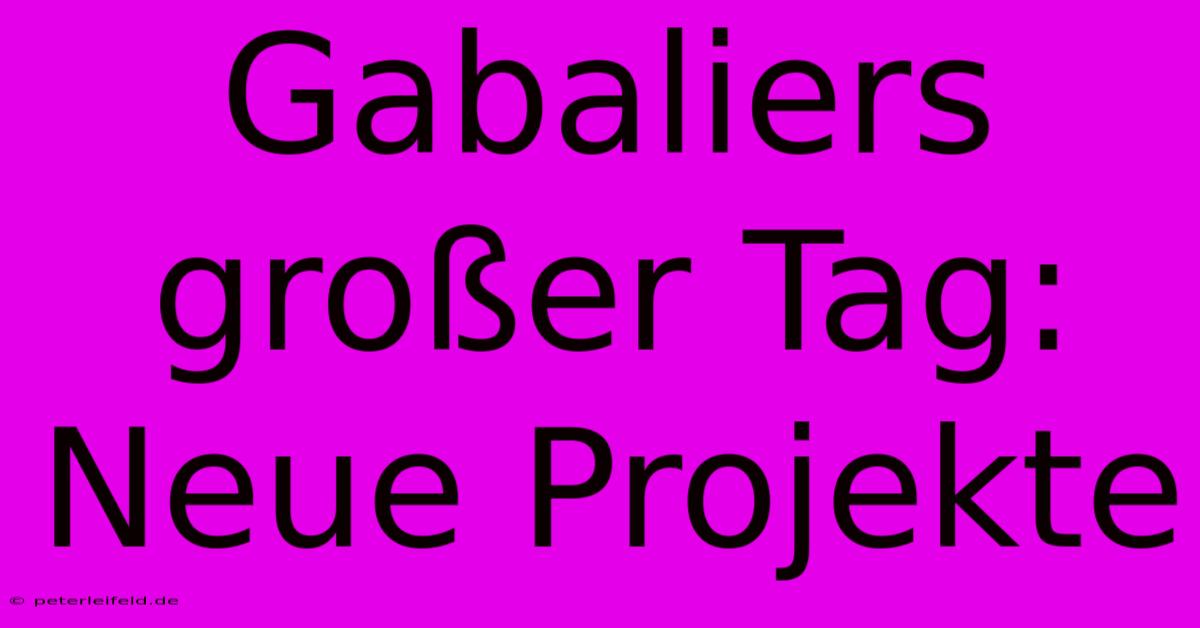 Gabaliers Großer Tag: Neue Projekte