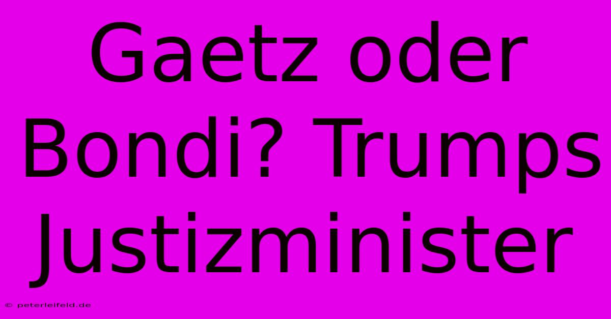 Gaetz Oder Bondi? Trumps Justizminister