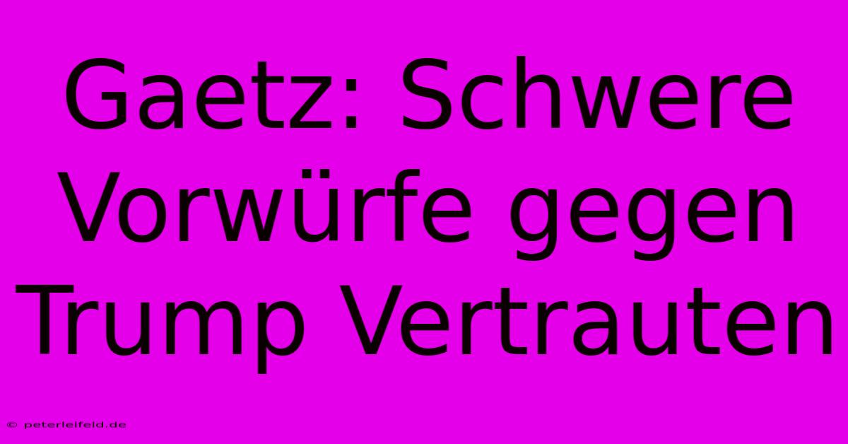 Gaetz: Schwere Vorwürfe Gegen Trump Vertrauten