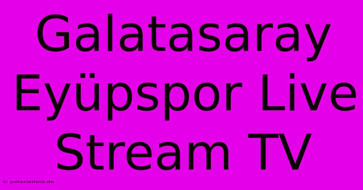 Galatasaray Eyüpspor Live Stream TV