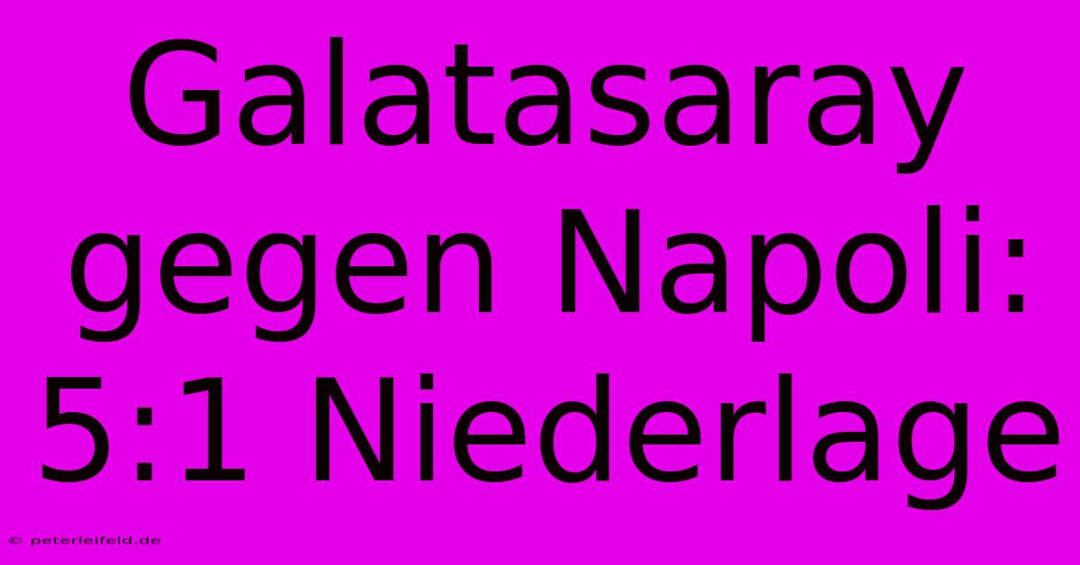 Galatasaray Gegen Napoli: 5:1 Niederlage