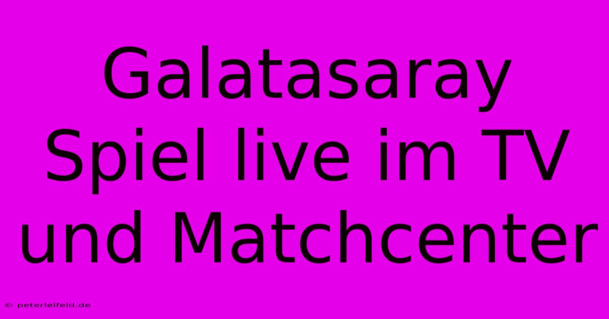 Galatasaray Spiel Live Im TV Und Matchcenter