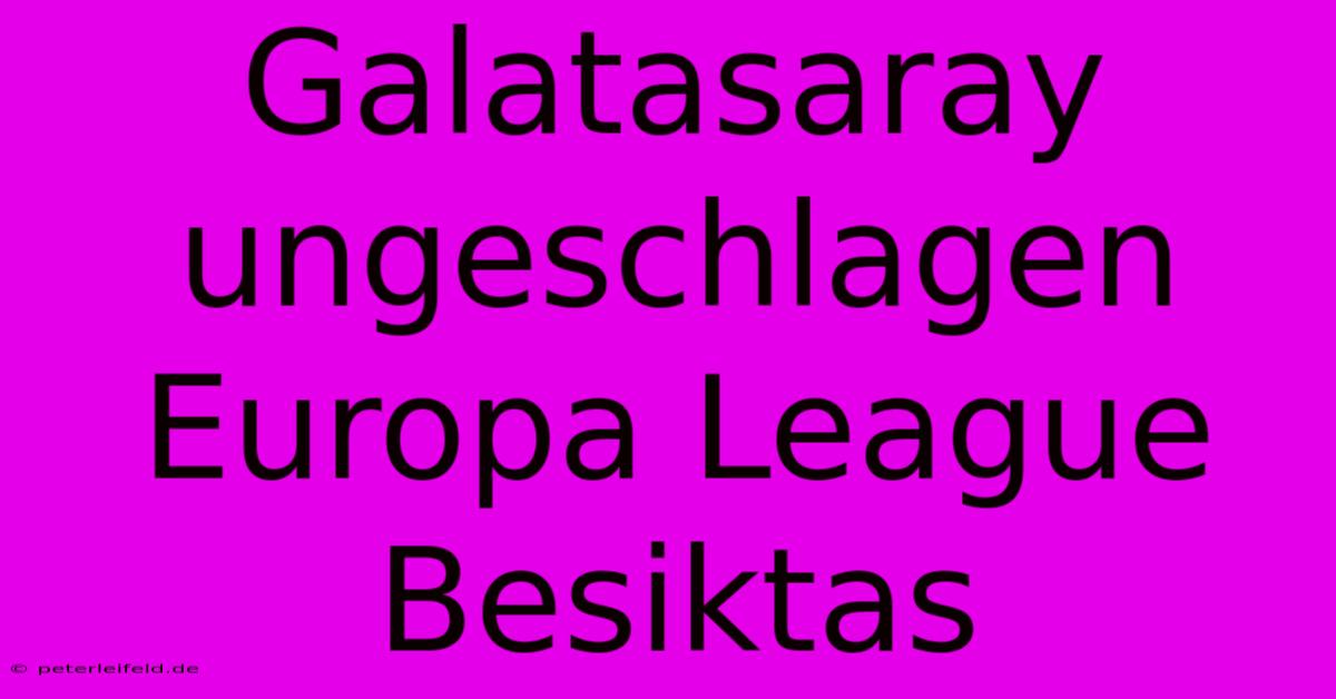 Galatasaray Ungeschlagen Europa League Besiktas