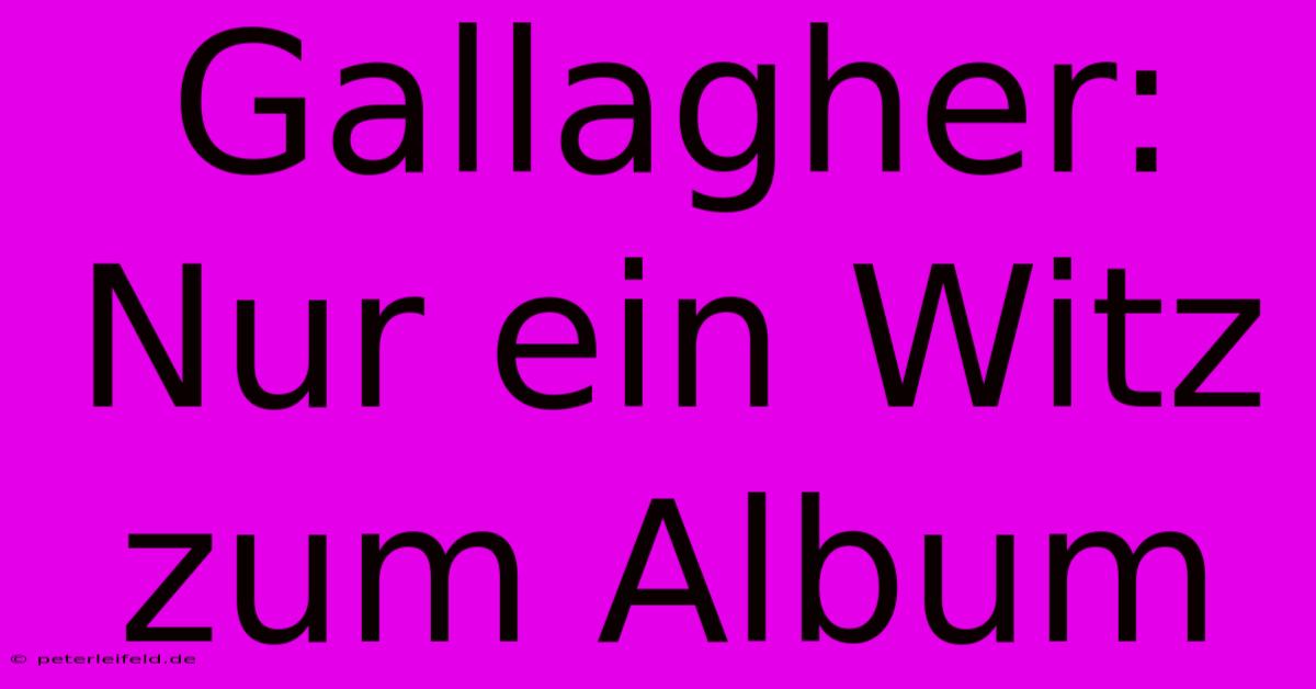 Gallagher: Nur Ein Witz Zum Album