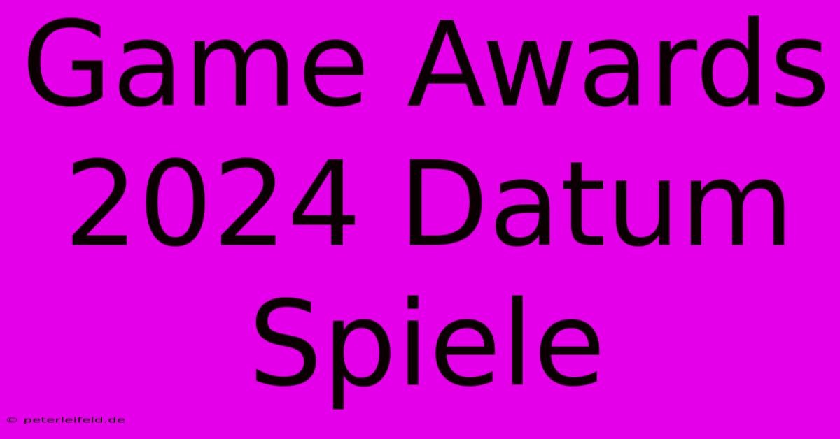 Game Awards 2024 Datum Spiele