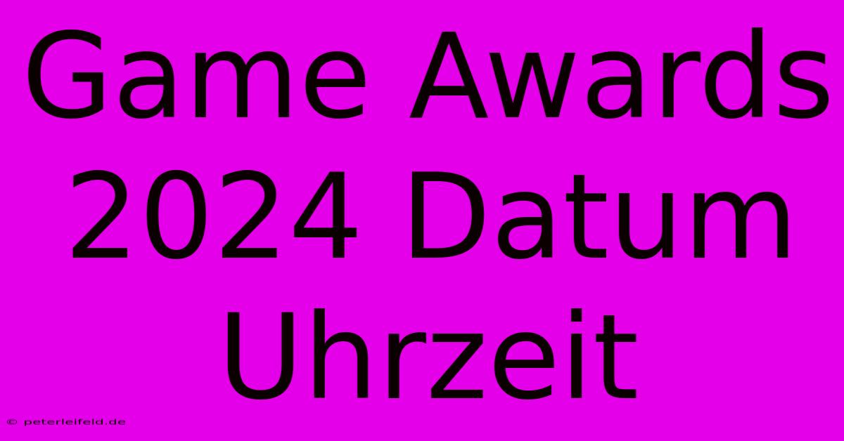 Game Awards 2024 Datum Uhrzeit