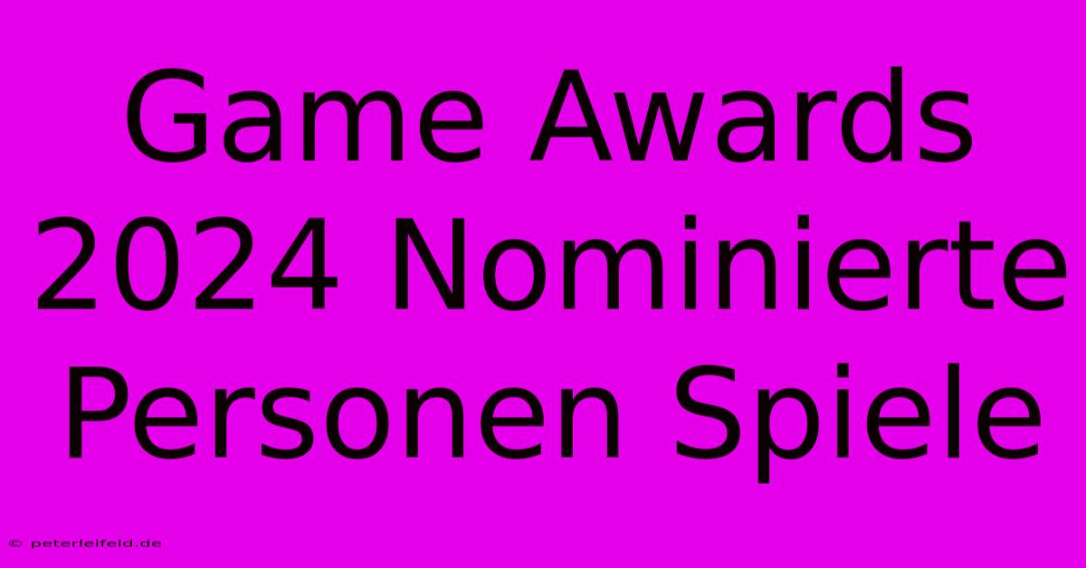 Game Awards 2024 Nominierte Personen Spiele