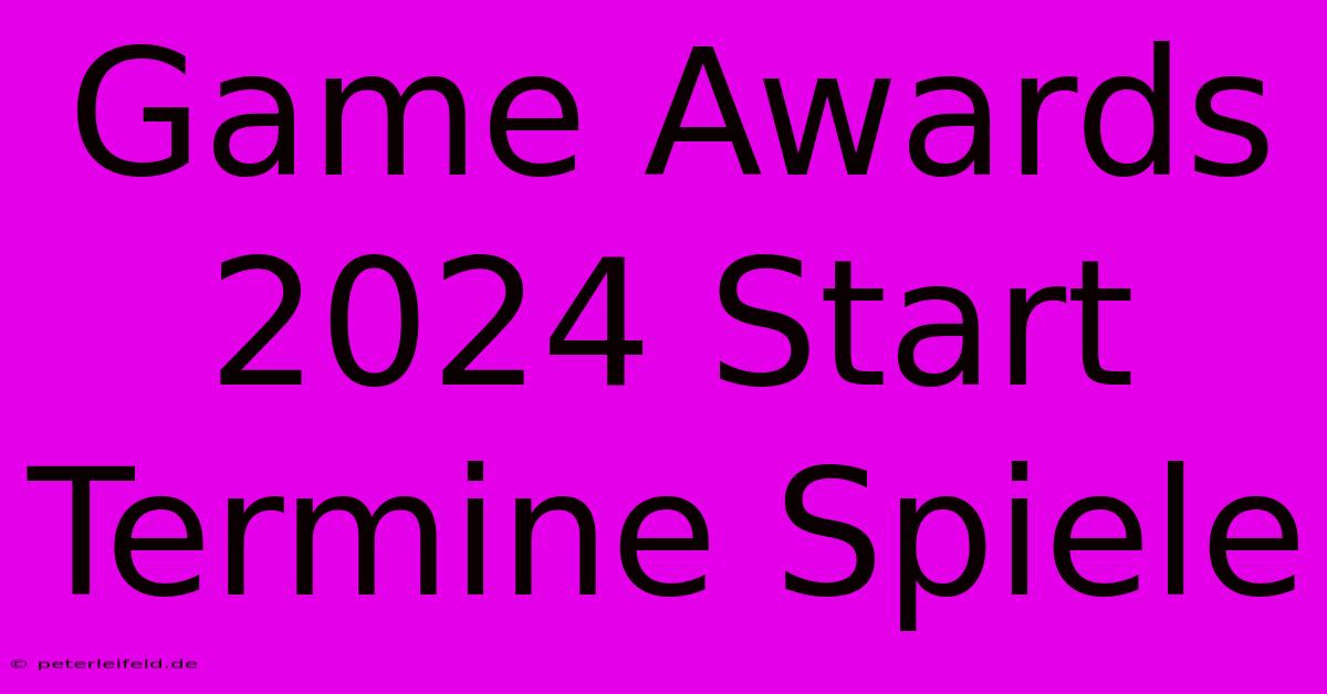 Game Awards 2024 Start Termine Spiele