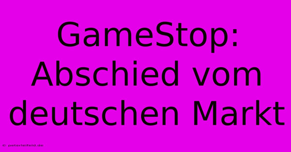 GameStop: Abschied Vom Deutschen Markt