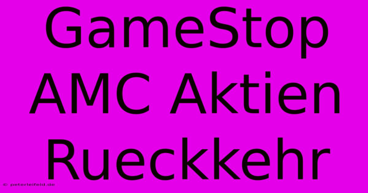 GameStop AMC Aktien Rueckkehr