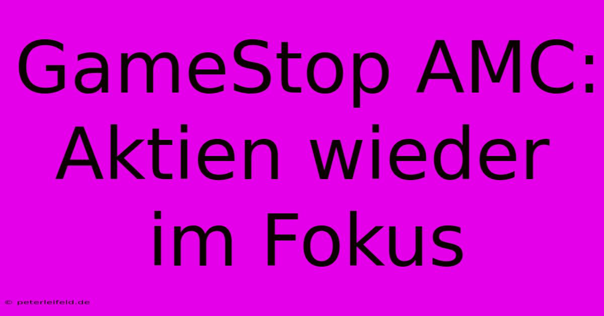 GameStop AMC:  Aktien Wieder Im Fokus