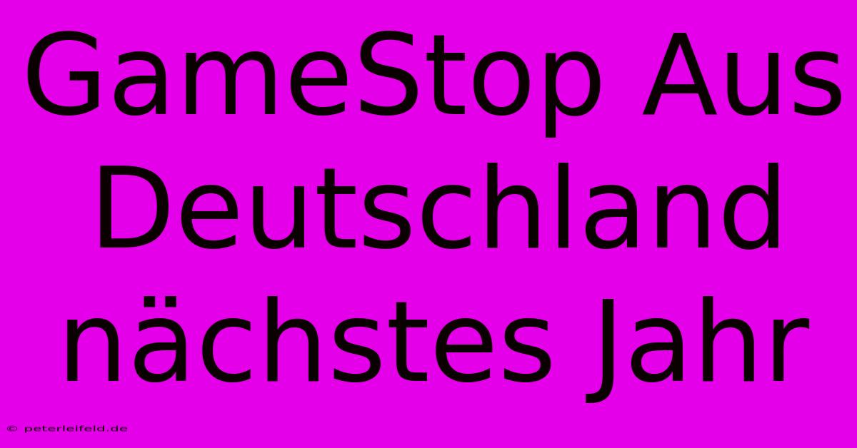 GameStop Aus Deutschland Nächstes Jahr