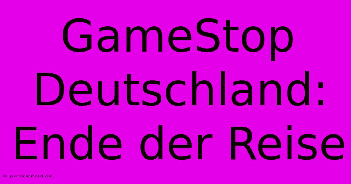 GameStop Deutschland: Ende Der Reise