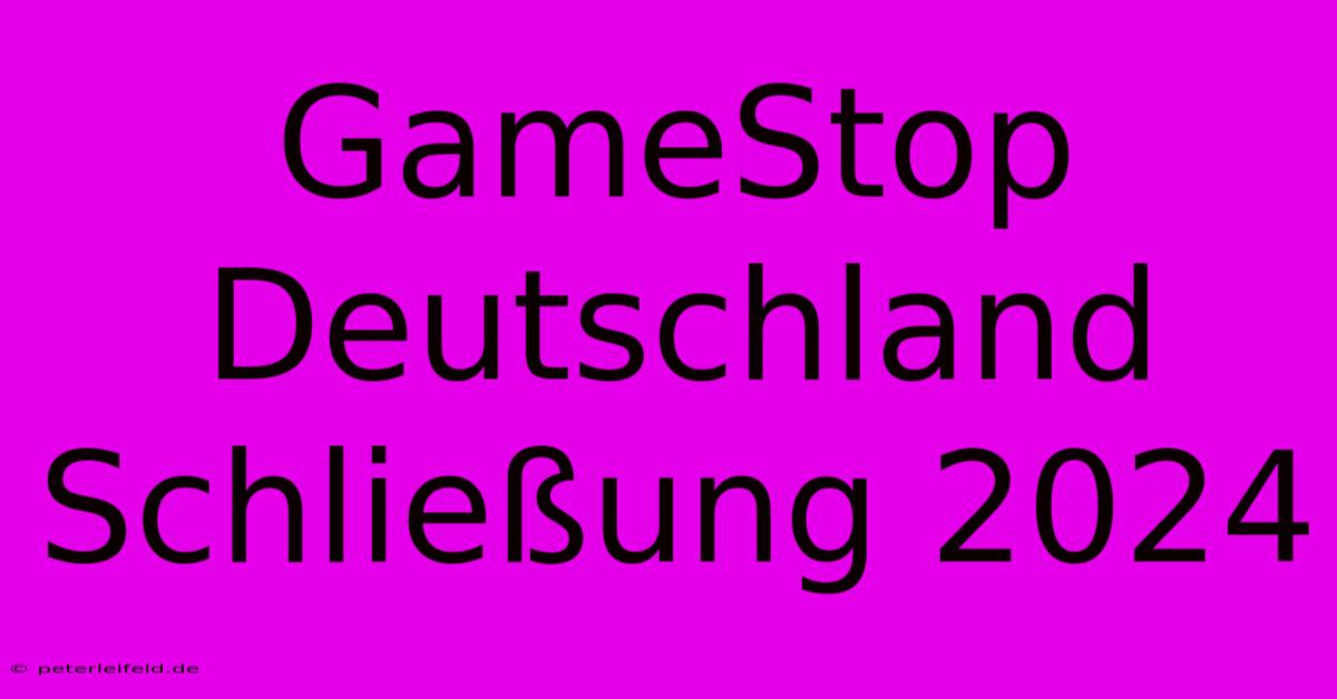 GameStop Deutschland Schließung 2024