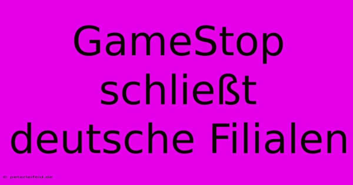 GameStop Schließt Deutsche Filialen