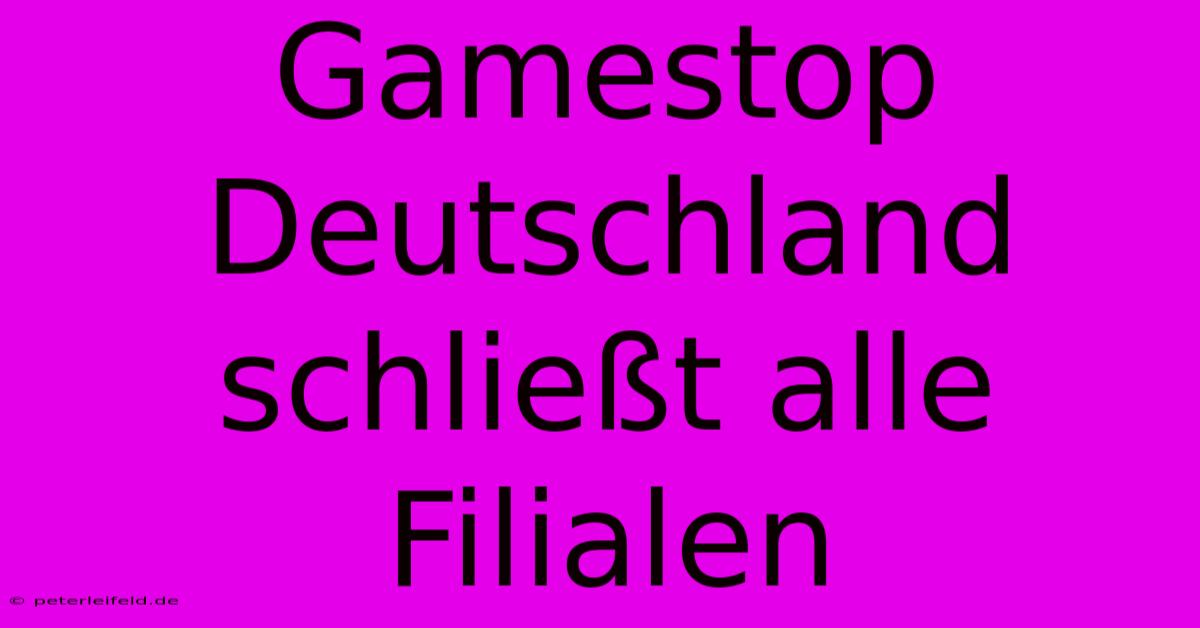 Gamestop Deutschland Schließt Alle Filialen