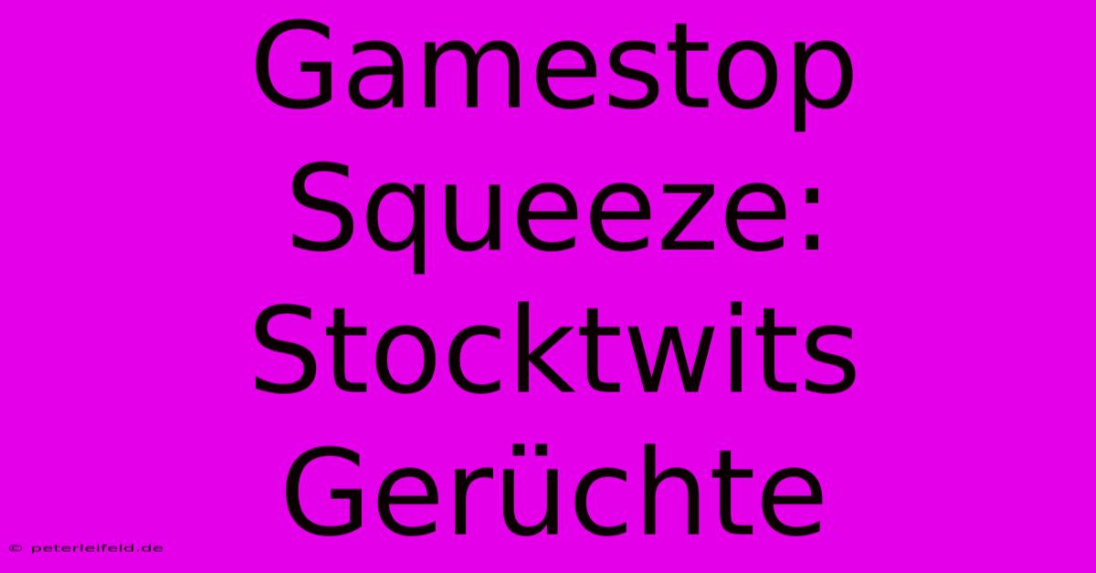 Gamestop Squeeze: Stocktwits Gerüchte