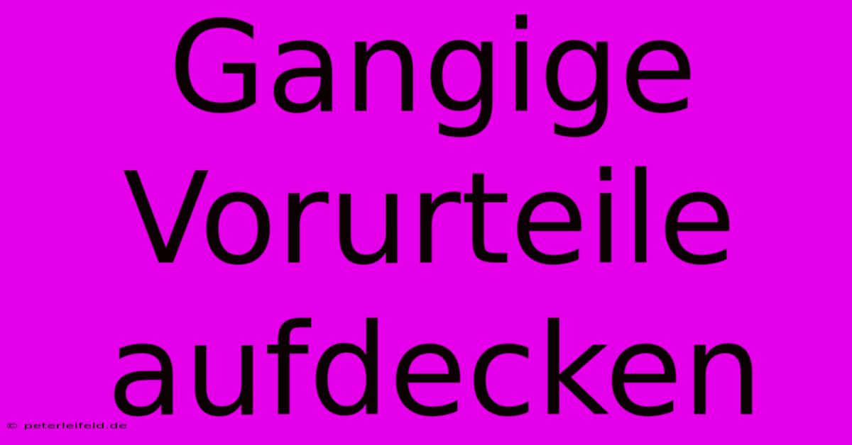 Gangige Vorurteile Aufdecken