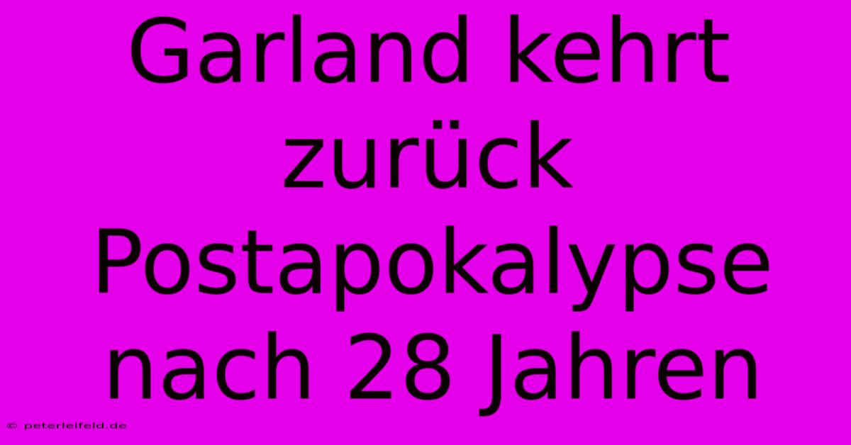 Garland Kehrt Zurück Postapokalypse Nach 28 Jahren