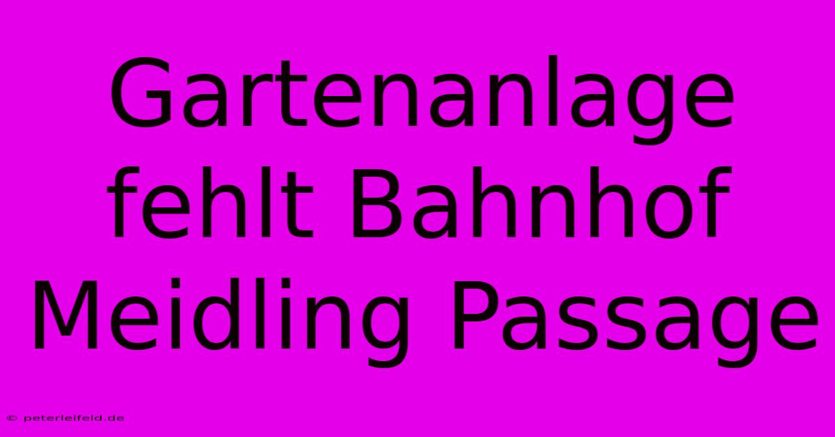 Gartenanlage Fehlt Bahnhof Meidling Passage