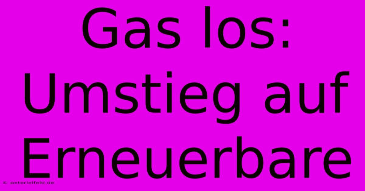 Gas Los: Umstieg Auf Erneuerbare