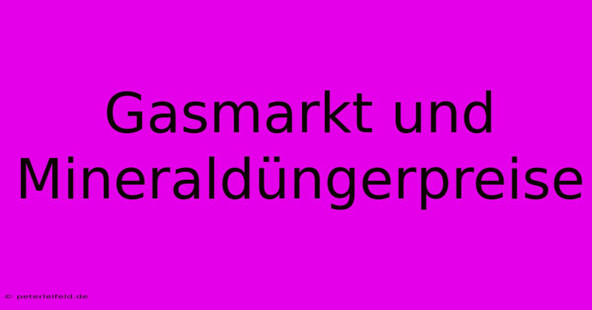 Gasmarkt Und Mineraldüngerpreise