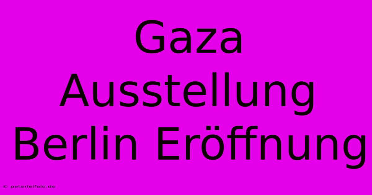 Gaza Ausstellung Berlin Eröffnung