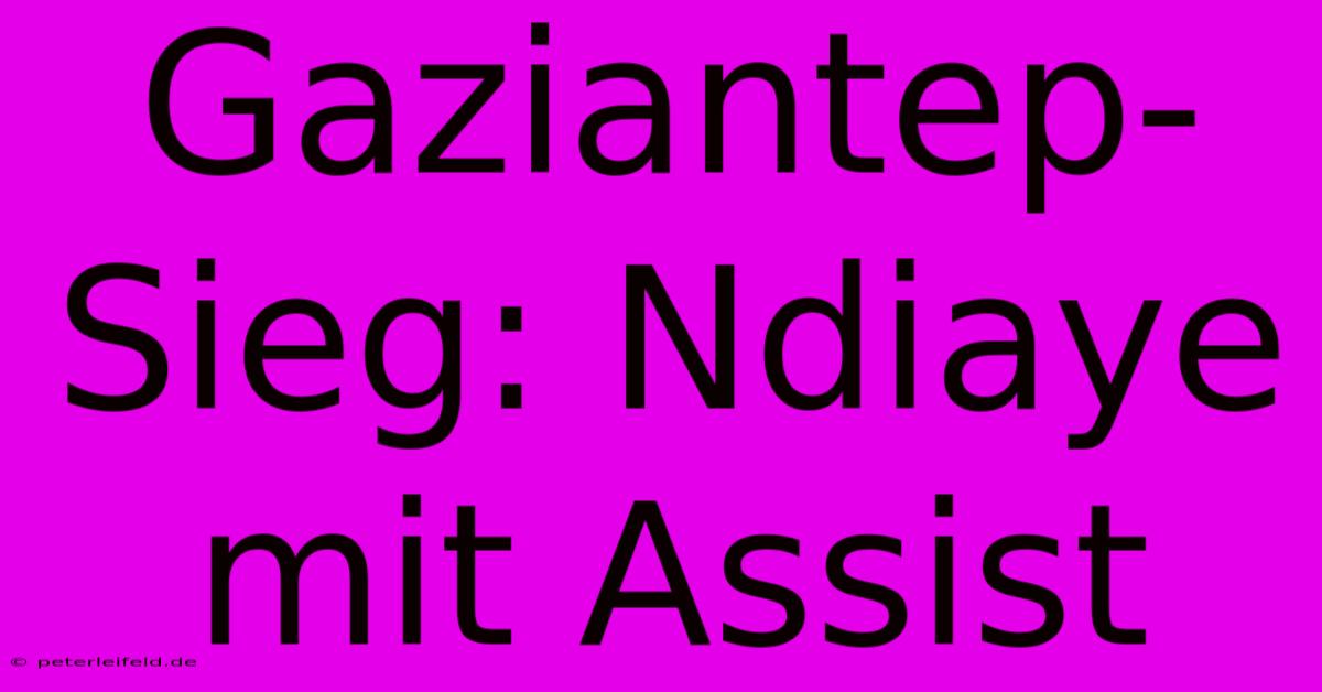 Gaziantep-Sieg: Ndiaye Mit Assist