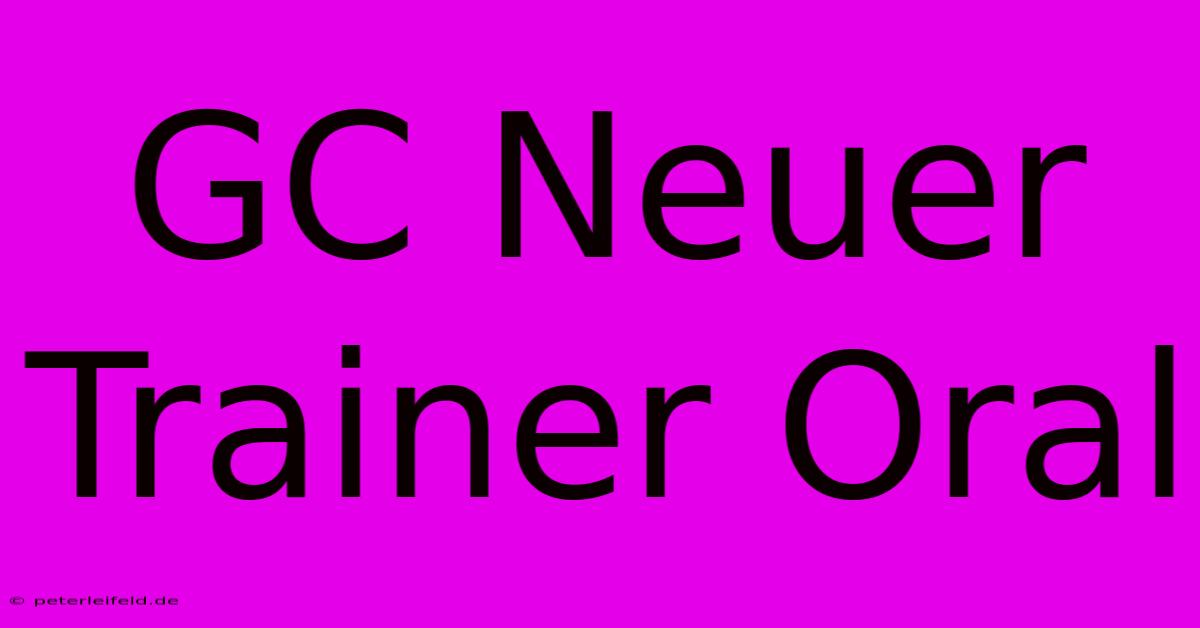 GC Neuer Trainer Oral