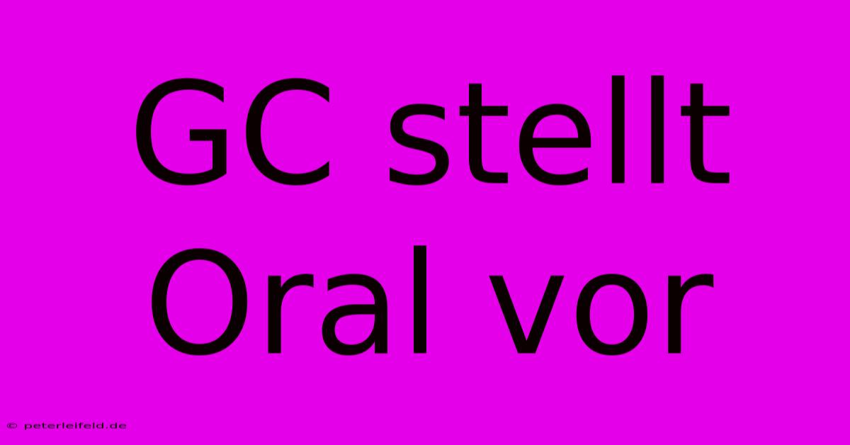 GC Stellt Oral Vor